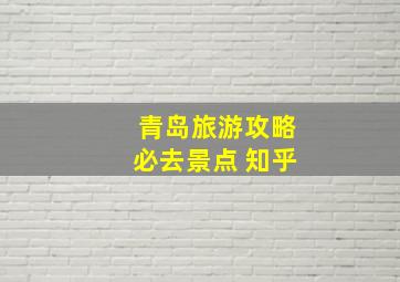 青岛旅游攻略必去景点 知乎